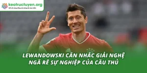 Lewandowski cân nhắc giải nghệ