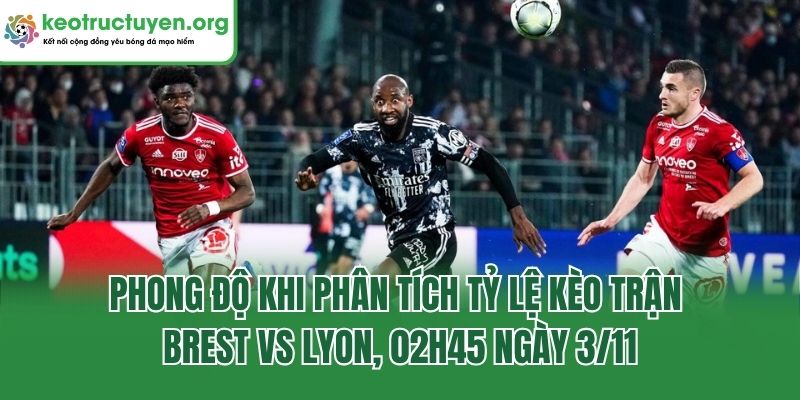 Phong độ khi phân tích tỷ lệ kèo trận Brest vs Lyon, 02h45 ngày 3/11