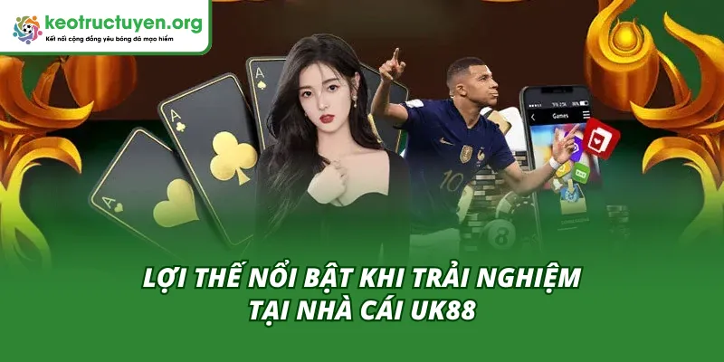 Lợi thế nổi bật khi trải nghiệm tại nhà cái UK88