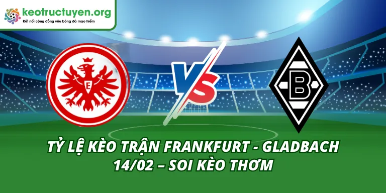 Tỷ Lệ Kèo Trận Frankfurt - Gladbach 14/02 – Soi Kèo Thơm Tỷ Lệ Kèo Trận Frankfurt - Gladbach 14/02