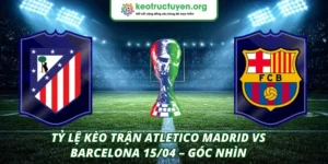 Tỷ lệ kèo trận Atletico Madrid VS Barcelona 15/04
